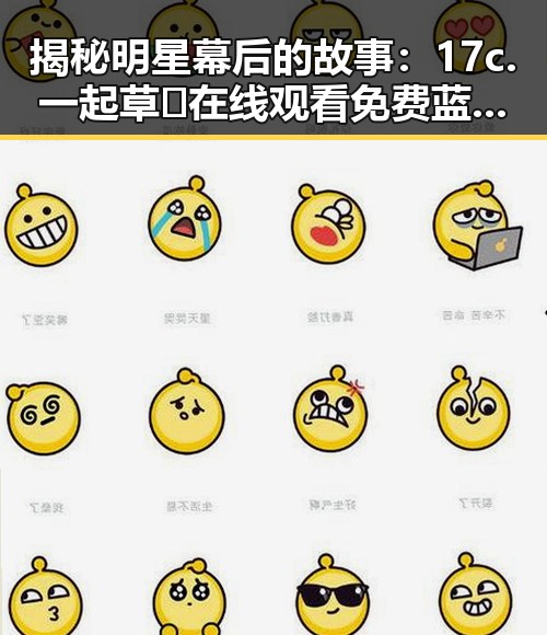 揭秘明星幕后的故事：17c.一起草🌿在线观看免费蓝莓视频官方版下载的背后