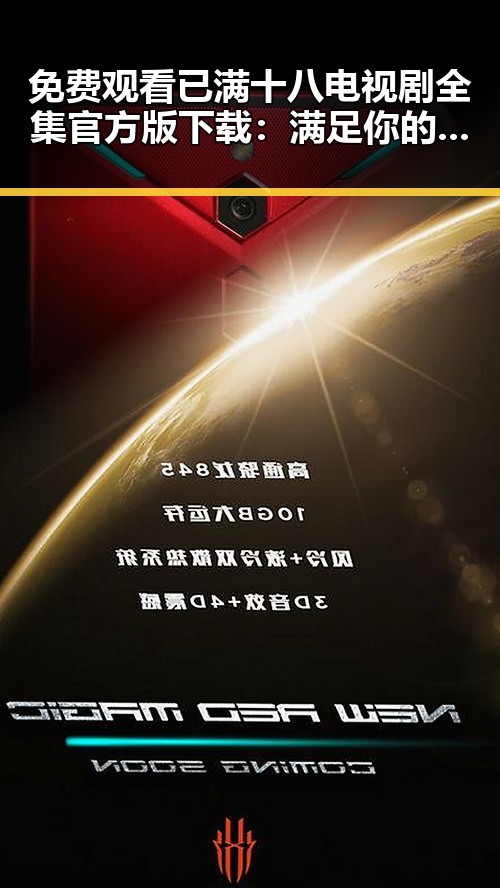 免费观看已满十八电视剧全集官方版下载:满足你的观影需求