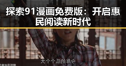 探索91漫画免费版：开启惠民阅读新时代
