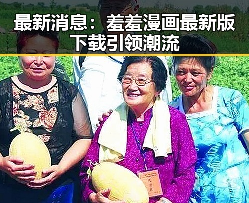 最新消息：羞羞漫画最新版下载引领潮流