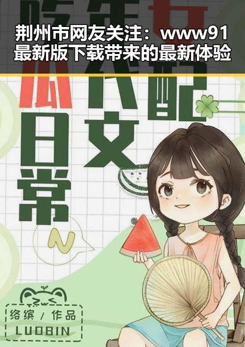 荆州市网友关注：www91最新版下载带来的最新体验