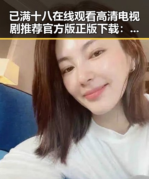 已满十八在线观看高清电视剧推荐官方版正版下载：畅享优质资源的全新体验