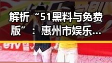 解析“51黑料与免费版”：惠州市娱乐圈热点的反差与争议