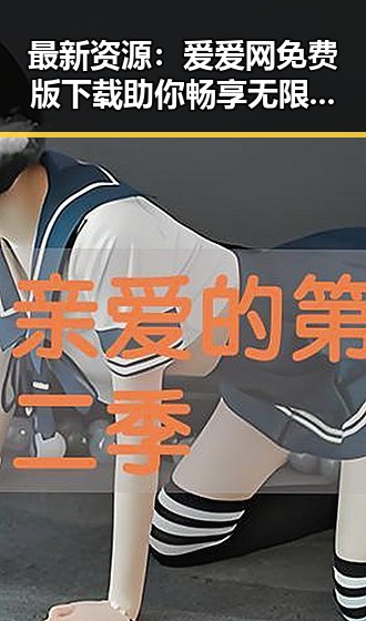 最新资源：爱爱网免费版下载助你畅享无限精彩