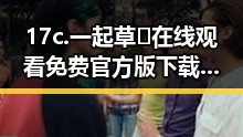 17c.一起草🌿在线观看免费官方版下载：淮安市相关资源解析