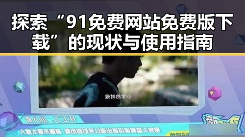 探索“91免费网站免费版下载”的现状与使用指南