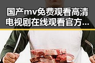 国产mv免费观看高清电视剧在线观看官方版助你轻松追剧新体验