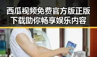 西瓜视频免费官方版正版下载助你畅享娱乐内容