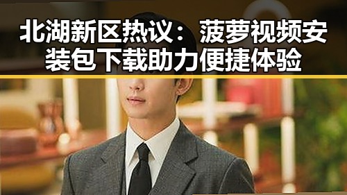 北湖新区热议：菠萝视频安装包下载助力便捷体验