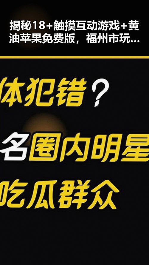 揭秘18+触摸互动游戏+黄油苹果免费版，福州市玩家的新宠
