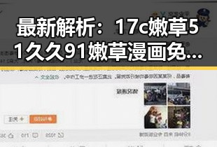 最新解析：17c嫩草51久久91嫩草漫画免费版现已全面上线