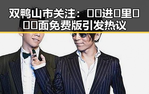 双鸭山市关注:🔞🍌进🍑里❌❌❌面免费版引发热议