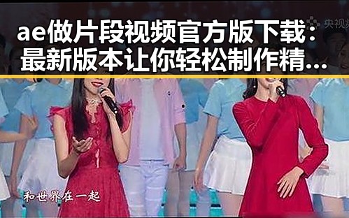 ae做片段视频官方版下载：最新版本让你轻松制作精彩短视频