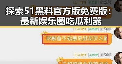 探索51黑料官方版免费版：最新娱乐圈吃瓜利器