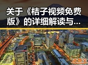 关于《桔子视频免费版》的详细解读与应用分析